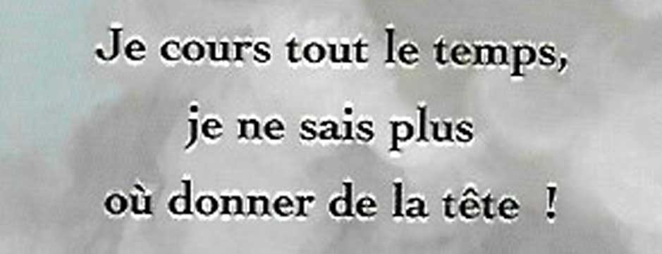 Je cours tout le temps, je ne sais plus où donner de la tête !