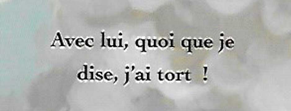 Avec lui, quoi je dise, j’ai tort !