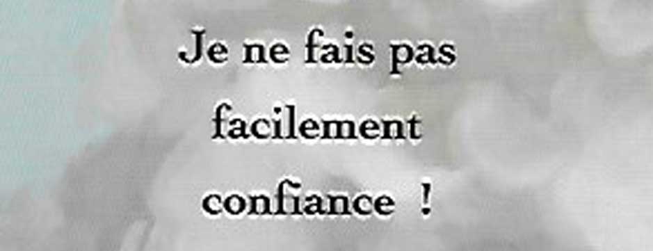 Je ne fais pas facilement confiance !