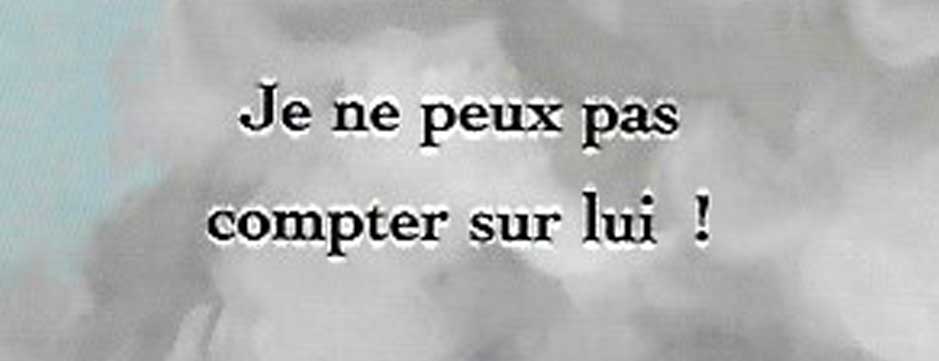 Je ne peux pas compter sur lui !